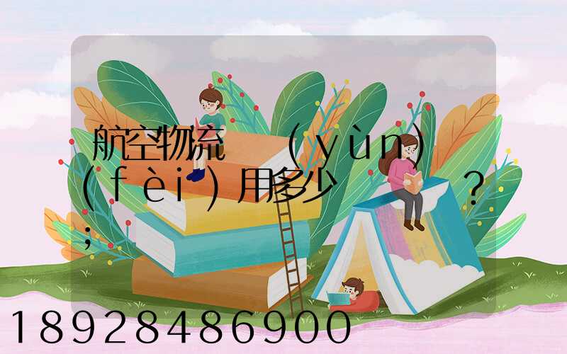 航空物流貨運(yùn)費(fèi)用多少？